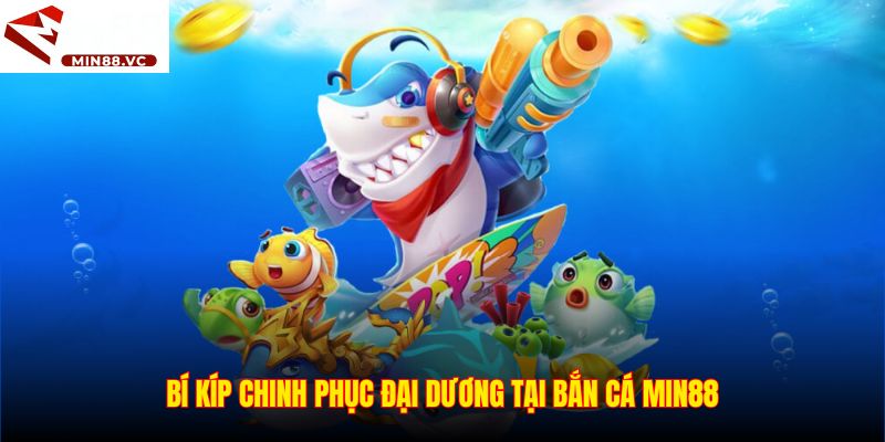 Bí kíp chinh phục đại dương tại bắn cá Min88