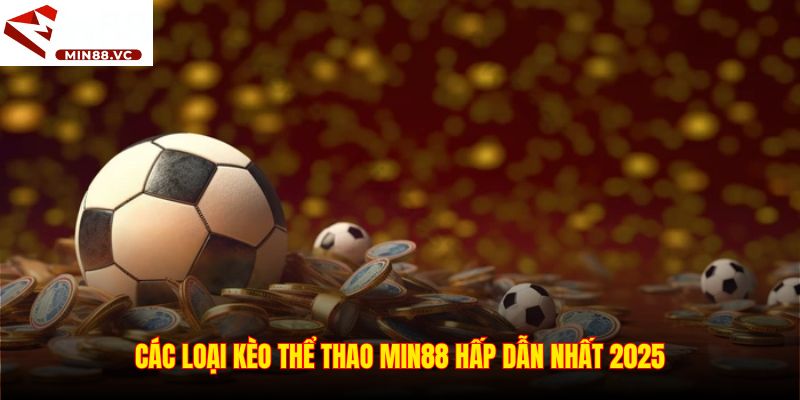 Các loại kèo thể thao Min88 hấp dẫn nhất 2025