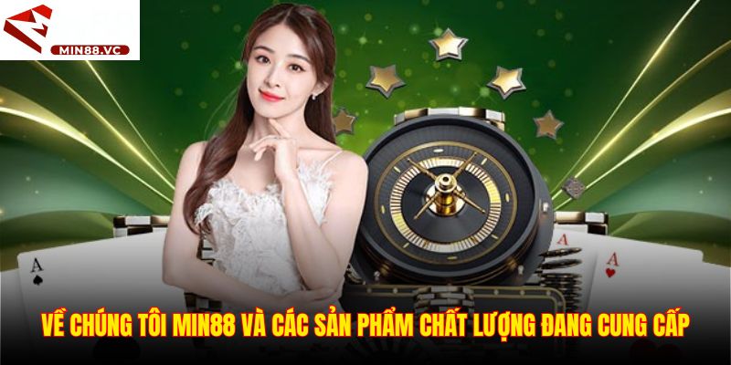 Về chúng tôi Min88 và các sản phẩm chất lượng đang cung cấp