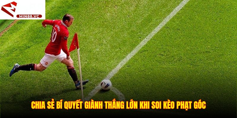 Chia sẻ bí quyết giành thắng lớn khi soi kèo phạt góc