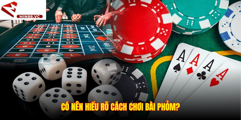 Có nên hiểu rõ cách chơi bài phỏm?