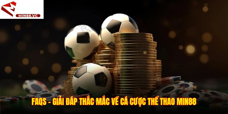 FAQs – Giải đáp thắc mắc về cá cược thể thao Min88