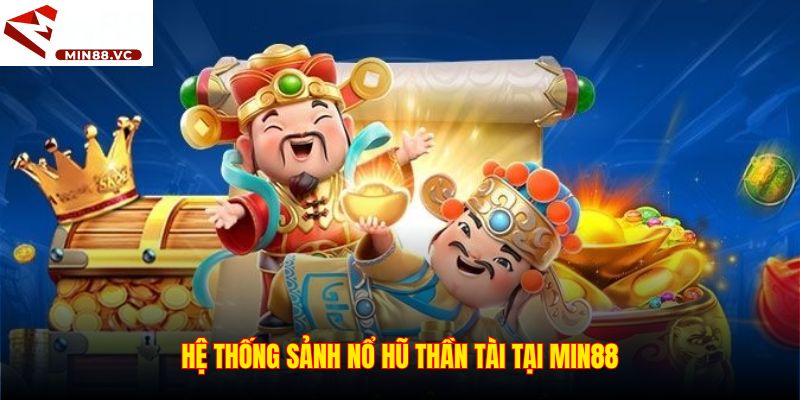 Hệ thống sảnh Nổ Hũ Thần Tài tại Min88
