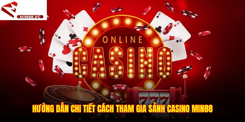Hướng dẫn chi tiết cách tham gia sảnh casino Min88