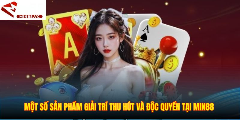 Một số sản phẩm giải trí thu hút và độc quyền tại Min88