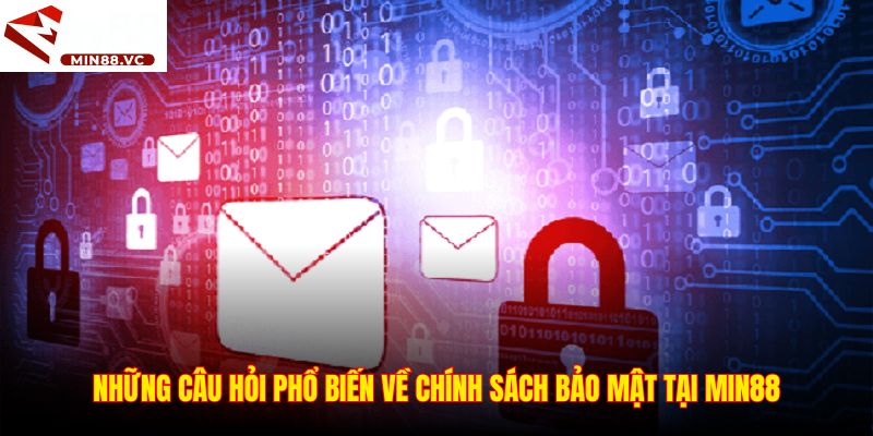 Những câu hỏi phổ biến về chính sách bảo mật tại Min88