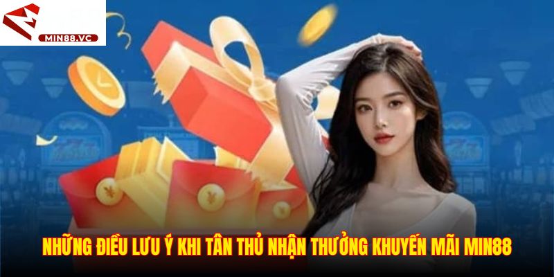 Những điều lưu ý khi tân thủ nhận thưởng khuyến mãi Min88