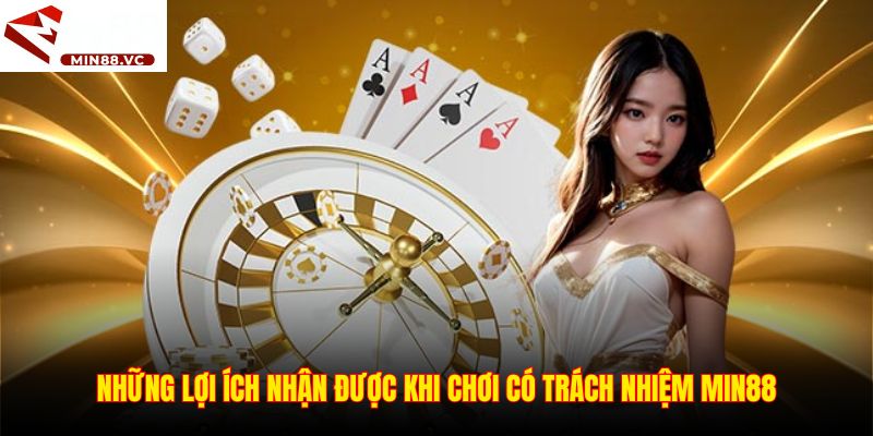 Những lợi ích nhận được khi chơi có trách nhiệm Min88