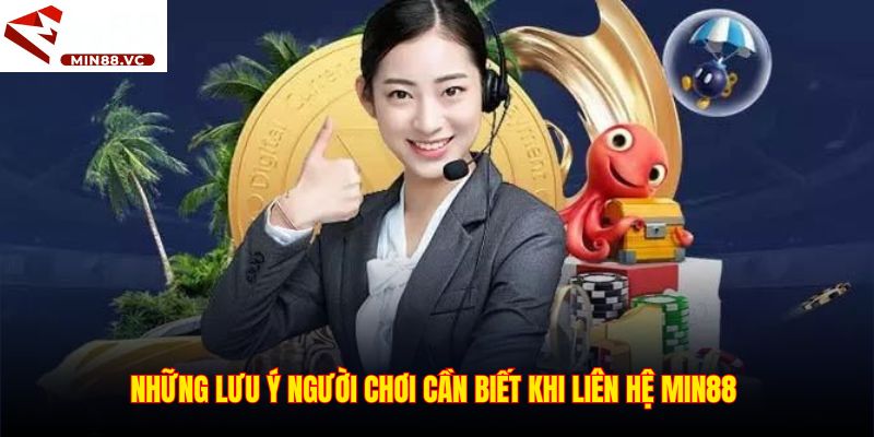 Những lưu ý người chơi cần biết khi liên hệ Min88