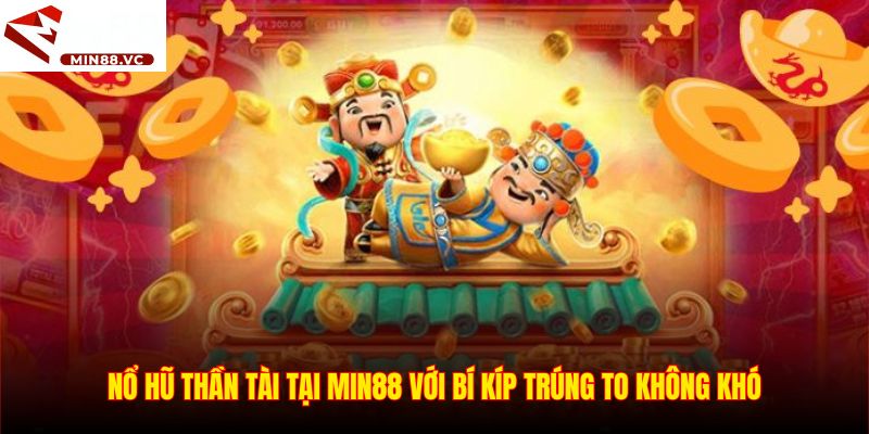 Nổ Hũ Thần Tài tại Min88 với bí kíp trúng to không khó