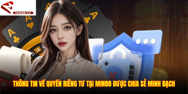 Thông tin về quyền riêng tư tại Min88 được chia sẻ minh bạch