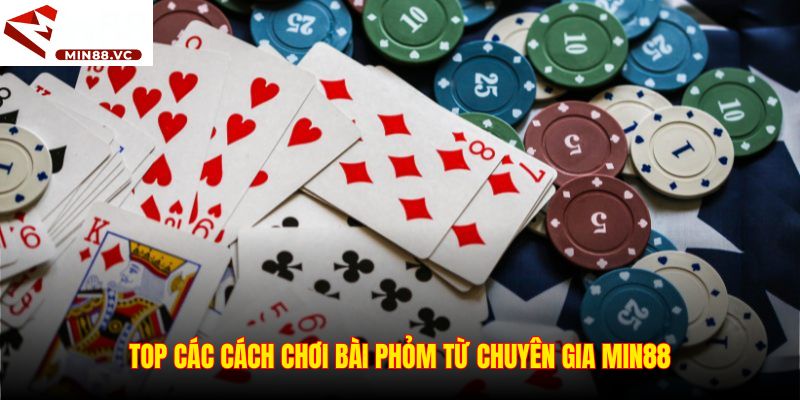 Top các cách chơi bài phỏm từ chuyên gia Min88