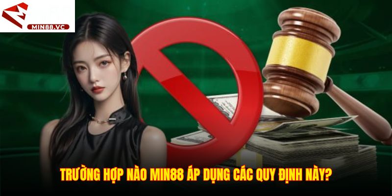 Trường hợp nào Min88 áp dụng các quy định này?